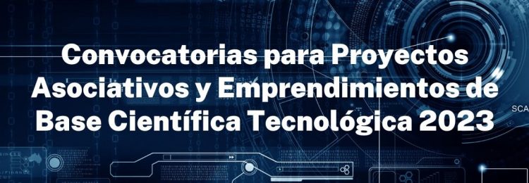 Convocatorias para Proyectos Asociativos y Emprendimientos de Base Científica Tecnológica 2023